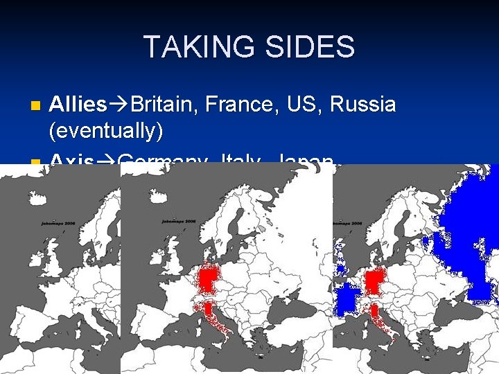 TAKING SIDES Allies Britain, France, US, Russia (eventually) n Axis Germany, Italy, Japan n