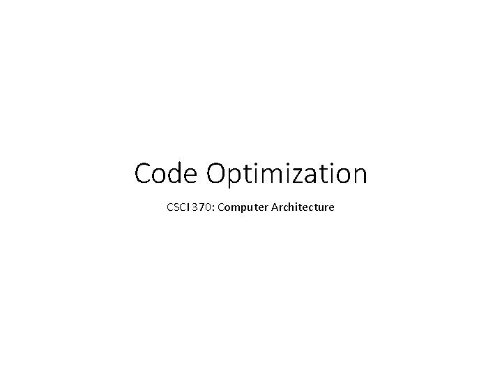 Code Optimization CSCI 370: Computer Architecture 