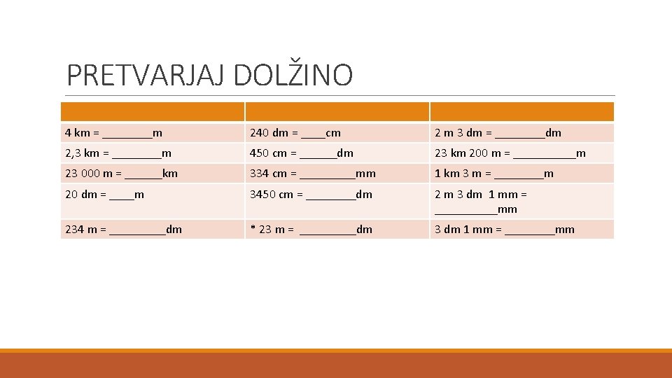 PRETVARJAJ DOLŽINO 4 km = ____m 240 dm = ____cm 2 m 3 dm