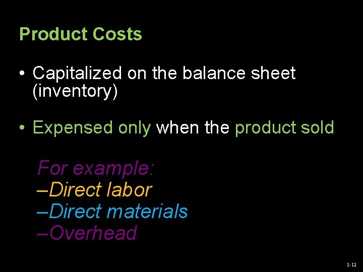 Product Costs • Capitalized on the balance sheet (inventory) • Expensed only when the