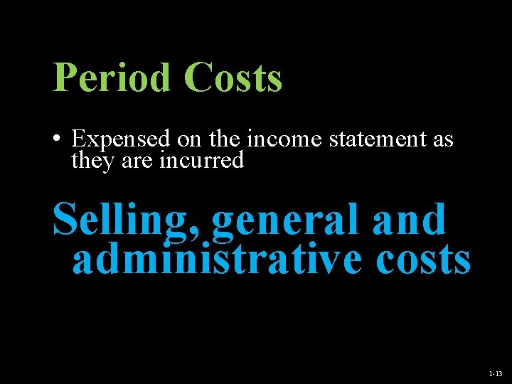 Period Costs • Expensed on the income statement as they are incurred Selling, general