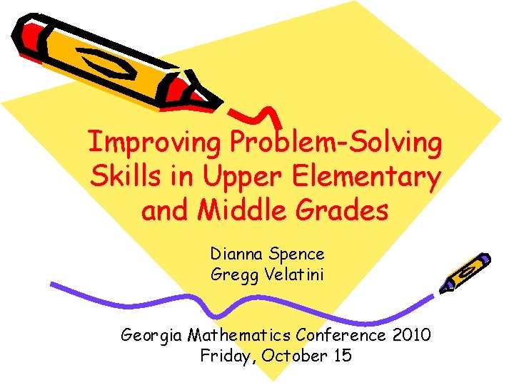 Improving Problem-Solving Skills in Upper Elementary and Middle Grades Dianna Spence Gregg Velatini Georgia