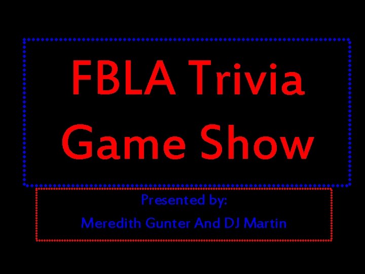 FBLA Trivia Game Show Presented by: Meredith Gunter And DJ Martin 