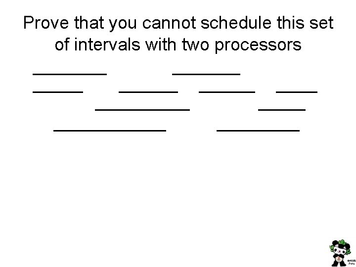 Prove that you cannot schedule this set of intervals with two processors 