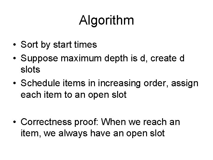 Algorithm • Sort by start times • Suppose maximum depth is d, create d