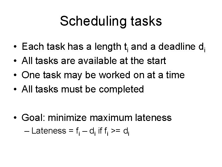 Scheduling tasks • • Each task has a length ti and a deadline di