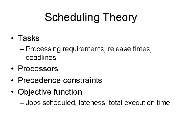 Scheduling Theory • Tasks – Processing requirements, release times, deadlines • Processors • Precedence