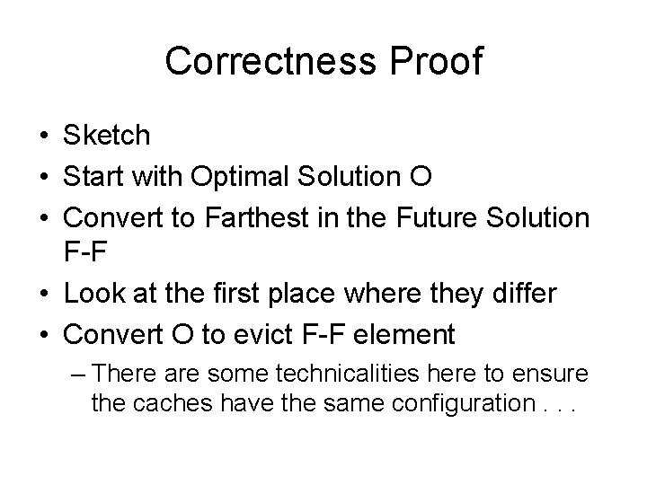 Correctness Proof • Sketch • Start with Optimal Solution O • Convert to Farthest