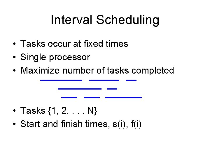 Interval Scheduling • Tasks occur at fixed times • Single processor • Maximize number