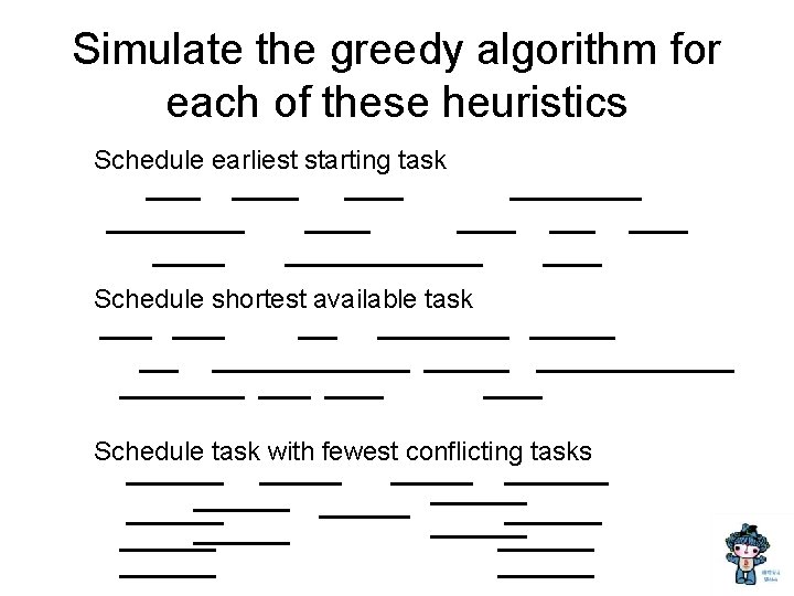 Simulate the greedy algorithm for each of these heuristics Schedule earliest starting task Schedule
