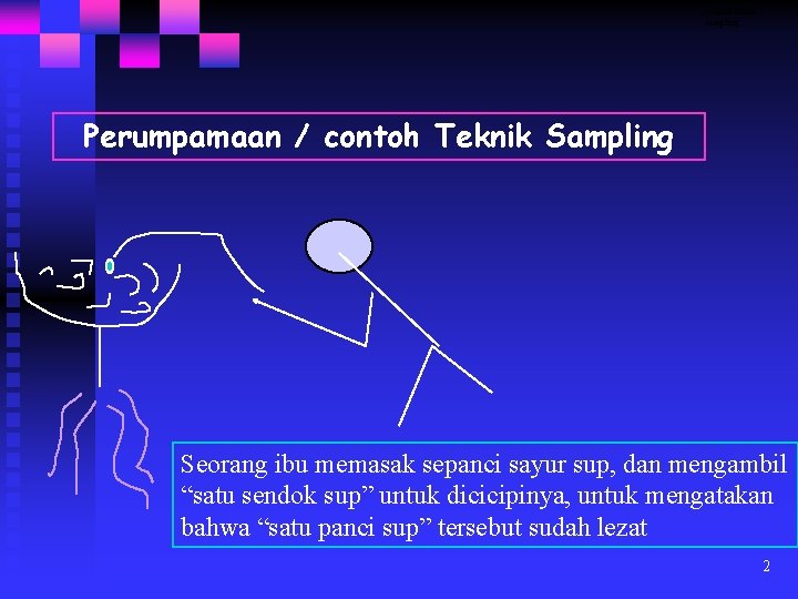 Contoh teknik sampling Perumpamaan / contoh Teknik Sampling Seorang ibu memasak sepanci sayur sup,