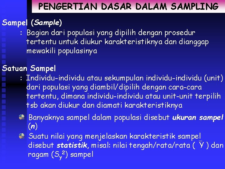 PENGERTIAN DASAR DALAM SAMPLING Sampel (Sample) : Bagian dari populasi yang dipilih dengan prosedur