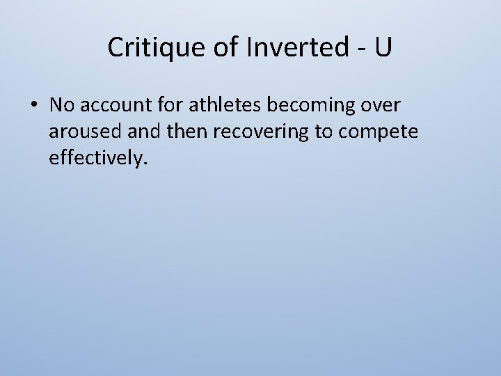 Critique of Inverted - U • No account for athletes becoming over aroused and