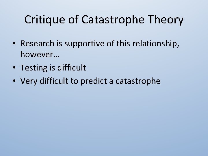 Critique of Catastrophe Theory • Research is supportive of this relationship, however… • Testing