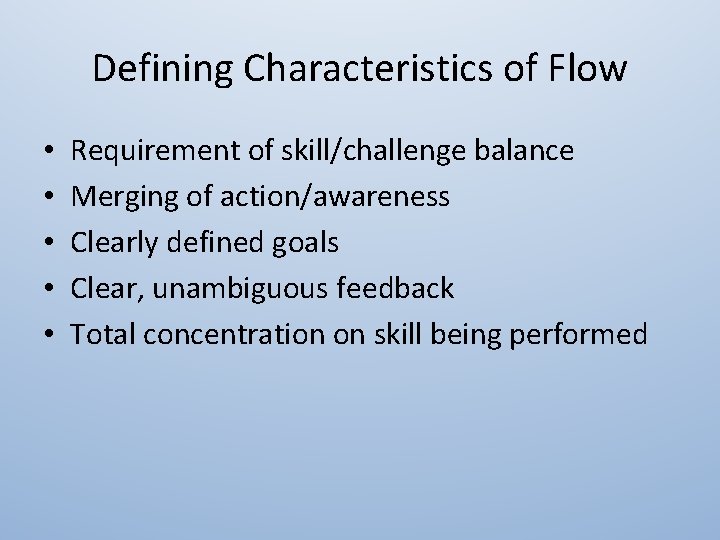 Defining Characteristics of Flow • • • Requirement of skill/challenge balance Merging of action/awareness