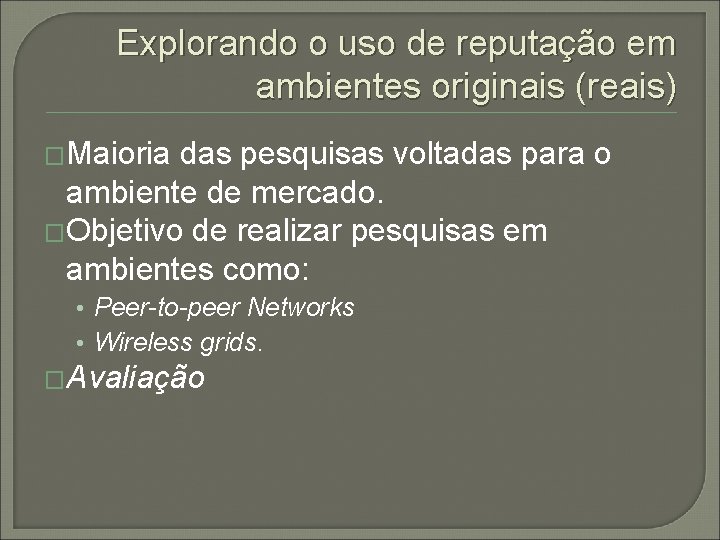 Explorando o uso de reputação em ambientes originais (reais) �Maioria das pesquisas voltadas para