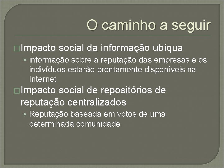 O caminho a seguir �Impacto social da informação ubíqua • informação sobre a reputação