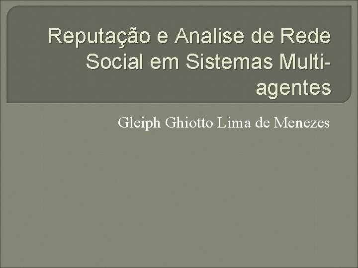 Reputação e Analise de Rede Social em Sistemas Multiagentes Gleiph Ghiotto Lima de Menezes