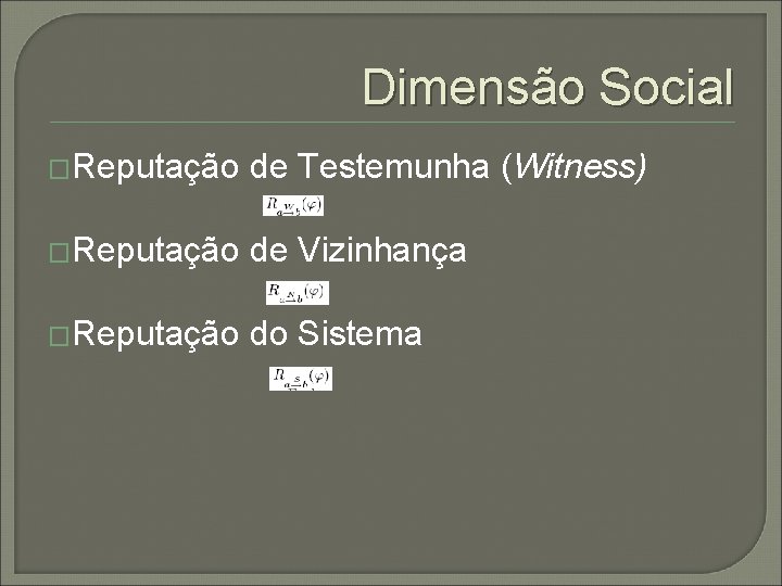 Dimensão Social �Reputação de Testemunha (Witness) �Reputação de Vizinhança �Reputação do Sistema 