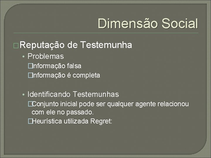 Dimensão Social �Reputação de Testemunha • Problemas �Informação falsa �Informação é completa • Identificando