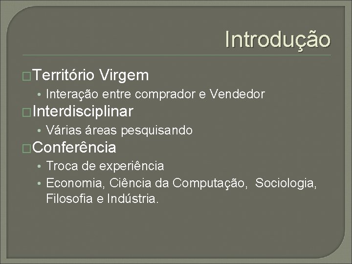 Introdução �Território Virgem • Interação entre comprador e Vendedor �Interdisciplinar • Várias áreas pesquisando