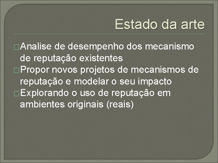 Estado da arte �Analise de desempenho dos mecanismo de reputação existentes �Propor novos projetos