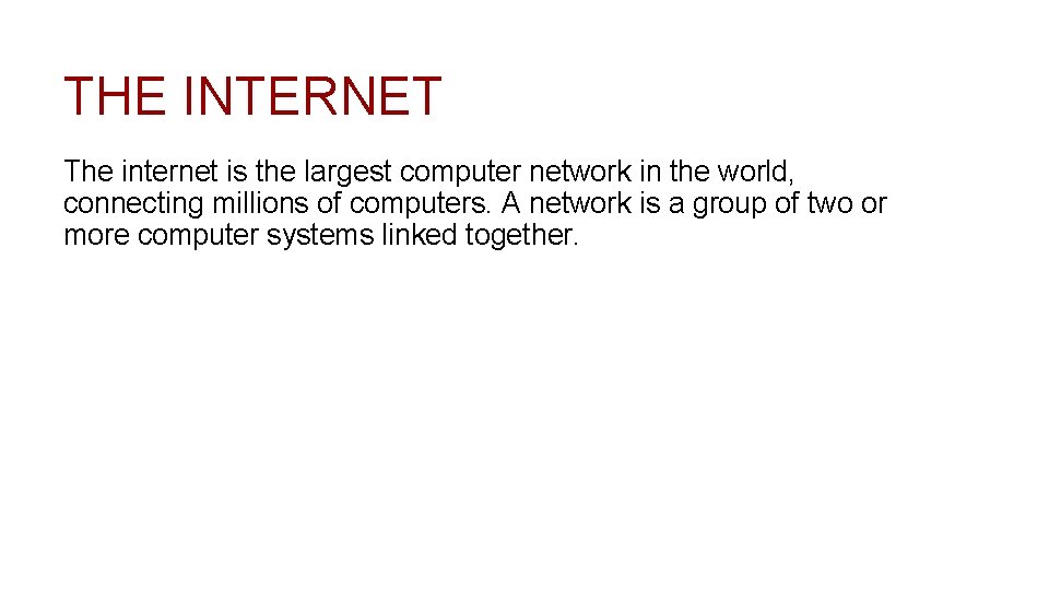 THE INTERNET The internet is the largest computer network in the world, connecting millions