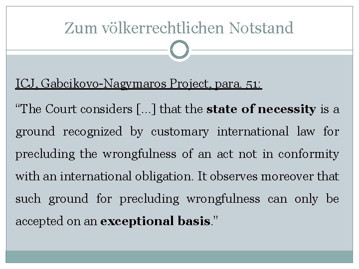 Zum völkerrechtlichen Notstand ICJ, Gabcikovo-Nagymaros Project, para. 51: “The Court considers […] that the