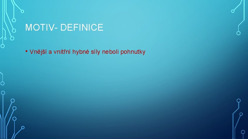 MOTIV- DEFINICE • Vnější a vnitřní hybné síly neboli pohnutky 