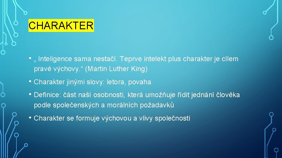 CHARAKTER • „ Inteligence sama nestačí. Teprve intelekt plus charakter je cílem pravé výchovy.