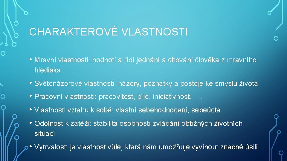 CHARAKTEROVÉ VLASTNOSTI • Mravní vlastnosti: hodnotí a řídí jednání a chování člověka z mravního