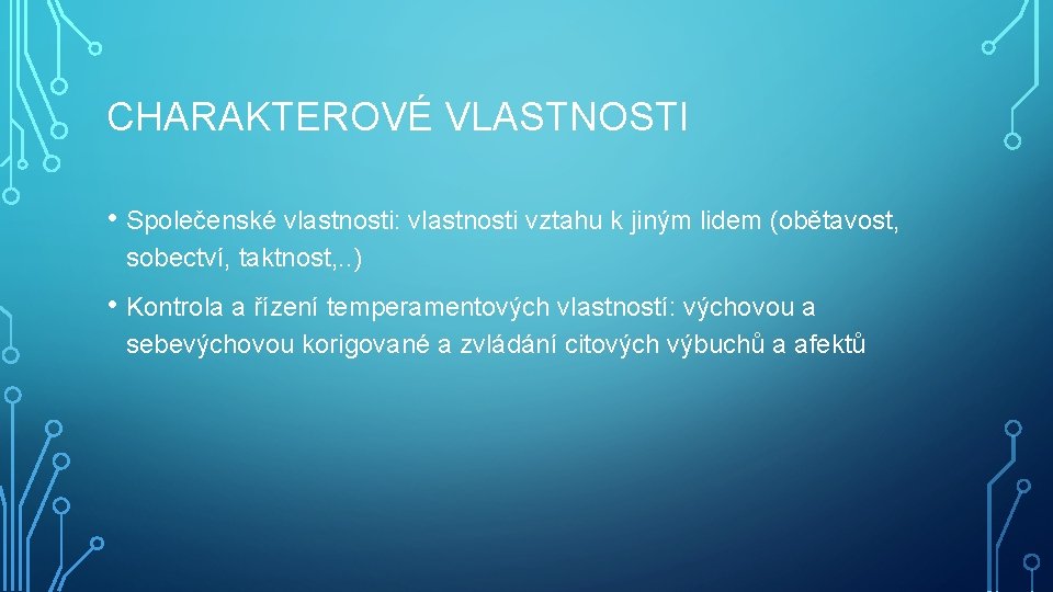 CHARAKTEROVÉ VLASTNOSTI • Společenské vlastnosti: vlastnosti vztahu k jiným lidem (obětavost, sobectví, taktnost, .