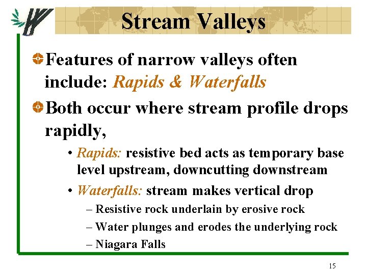Stream Valleys Features of narrow valleys often include: Rapids & Waterfalls Both occur where