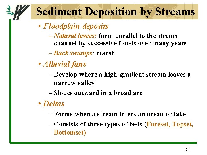 Sediment Deposition by Streams • Floodplain deposits – Natural levees: form parallel to the