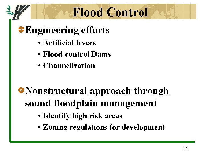 Flood Control Engineering efforts • Artificial levees • Flood-control Dams • Channelization Nonstructural approach