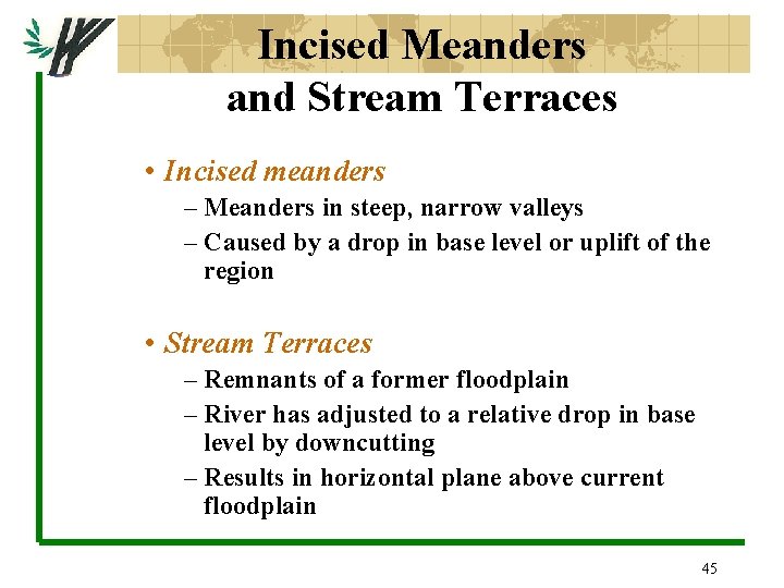 Incised Meanders and Stream Terraces • Incised meanders – Meanders in steep, narrow valleys