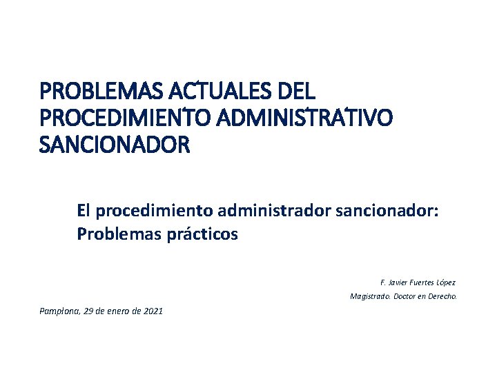 PROBLEMAS ACTUALES DEL PROCEDIMIENTO ADMINISTRATIVO SANCIONADOR El procedimiento administrador sancionador: Problemas prácticos F. Javier