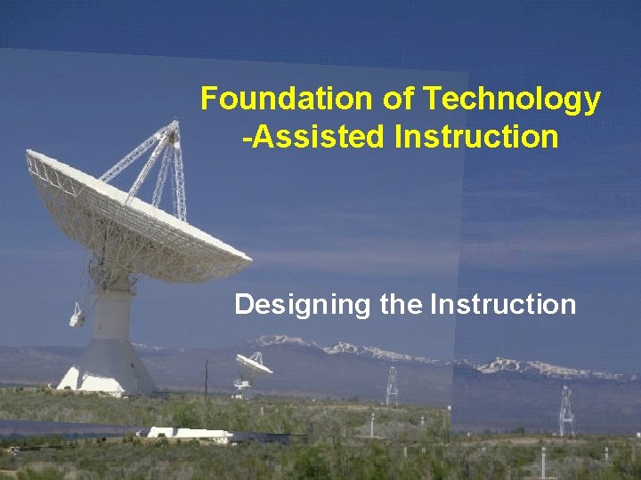 Foundation of Technology -Assisted Instruction Designing the Instruction 