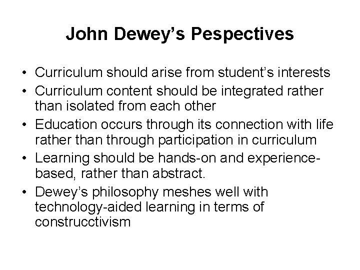 John Dewey’s Pespectives • Curriculum should arise from student’s interests • Curriculum content should