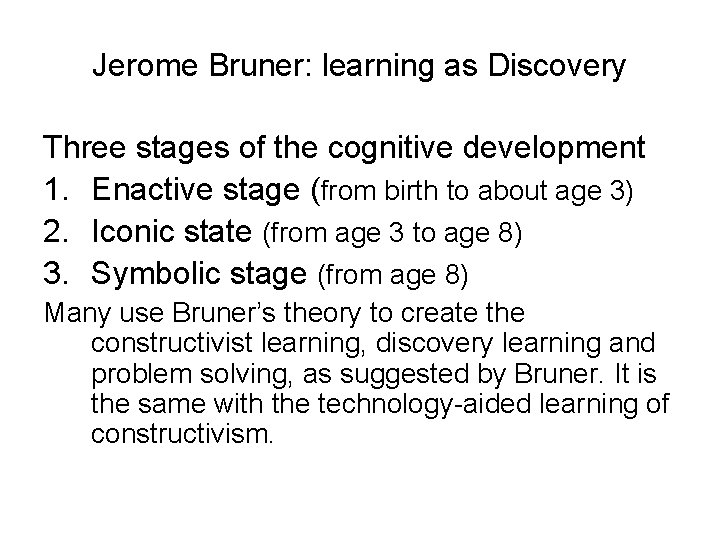 Jerome Bruner: learning as Discovery Three stages of the cognitive development 1. Enactive stage