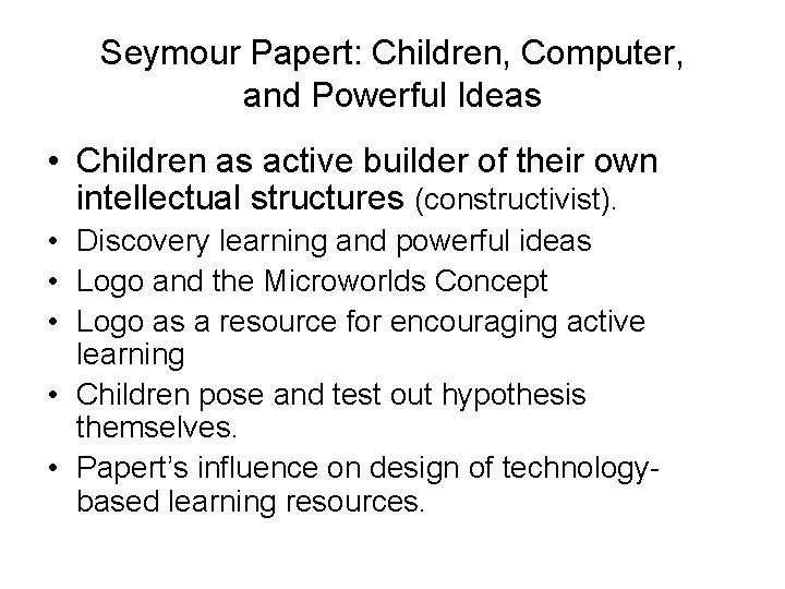 Seymour Papert: Children, Computer, and Powerful Ideas • Children as active builder of their