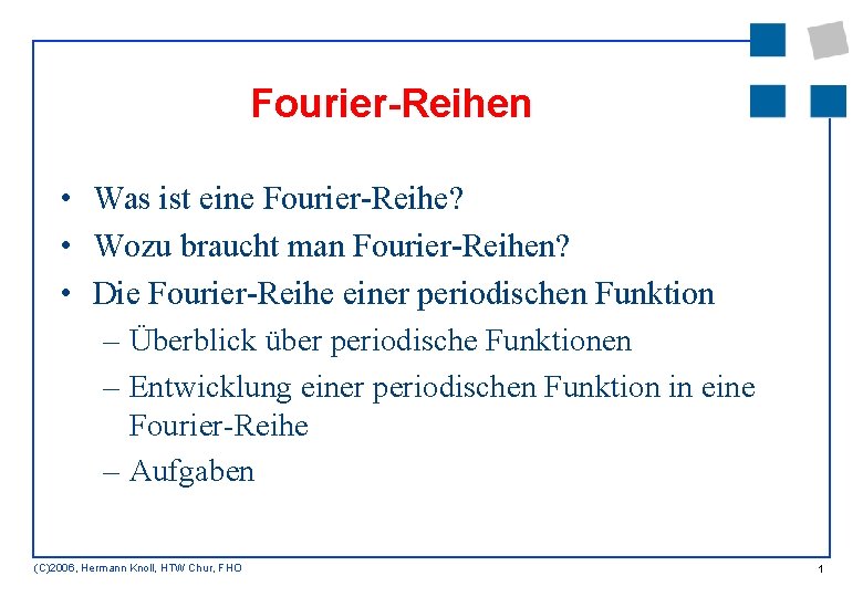 Fourier-Reihen • Was ist eine Fourier-Reihe? • Wozu braucht man Fourier-Reihen? • Die Fourier-Reihe