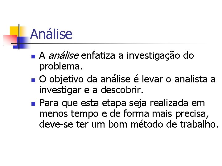 Análise A análise enfatiza a investigação do problema. O objetivo da análise é levar