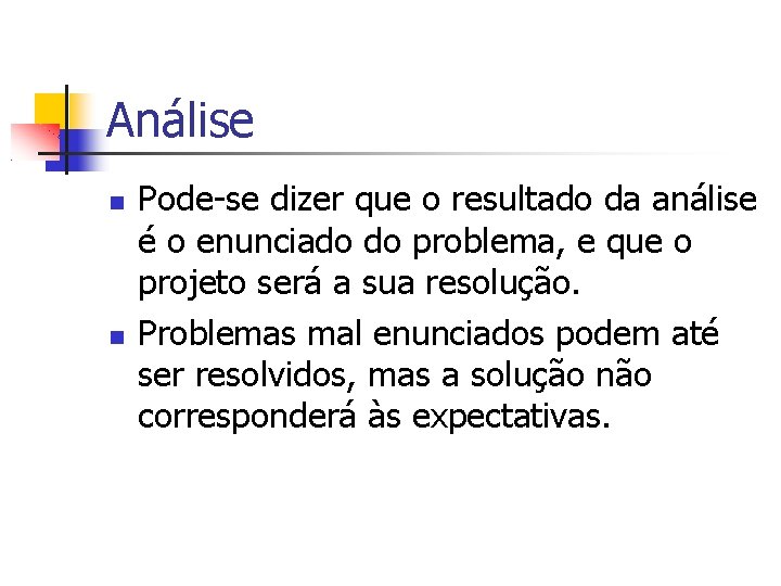 Análise Pode-se dizer que o resultado da análise é o enunciado do problema, e