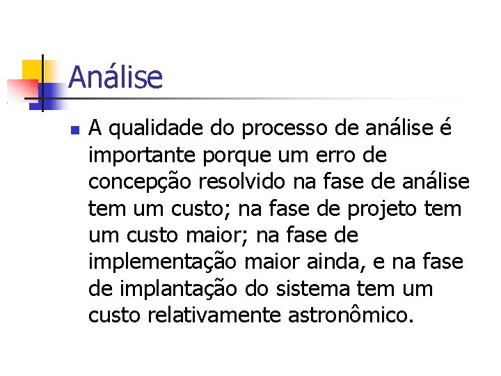 Análise A qualidade do processo de análise é importante porque um erro de concepção