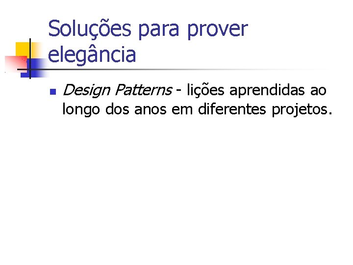 Soluções para prover elegância Design Patterns - lições aprendidas ao longo dos anos em