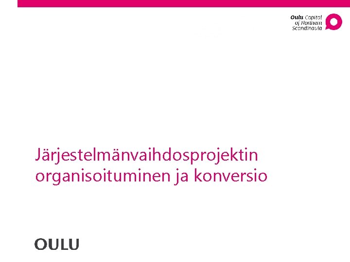 Järjestelmänvaihdosprojektin organisoituminen ja konversio 