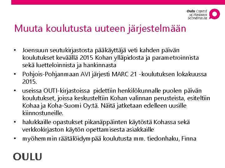 Muuta koulutusta uuteen järjestelmään • Joensuun seutukirjastosta pääkäyttäjä veti kahden päivän koulutukset keväällä 2015