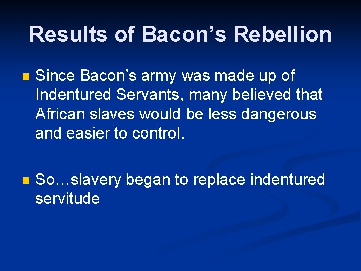 Results of Bacon’s Rebellion n Since Bacon’s army was made up of Indentured Servants,