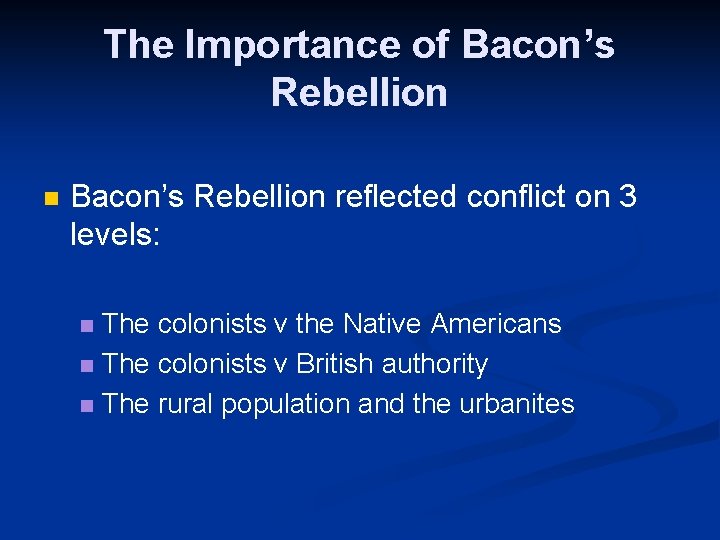 The Importance of Bacon’s Rebellion n Bacon’s Rebellion reflected conflict on 3 levels: The